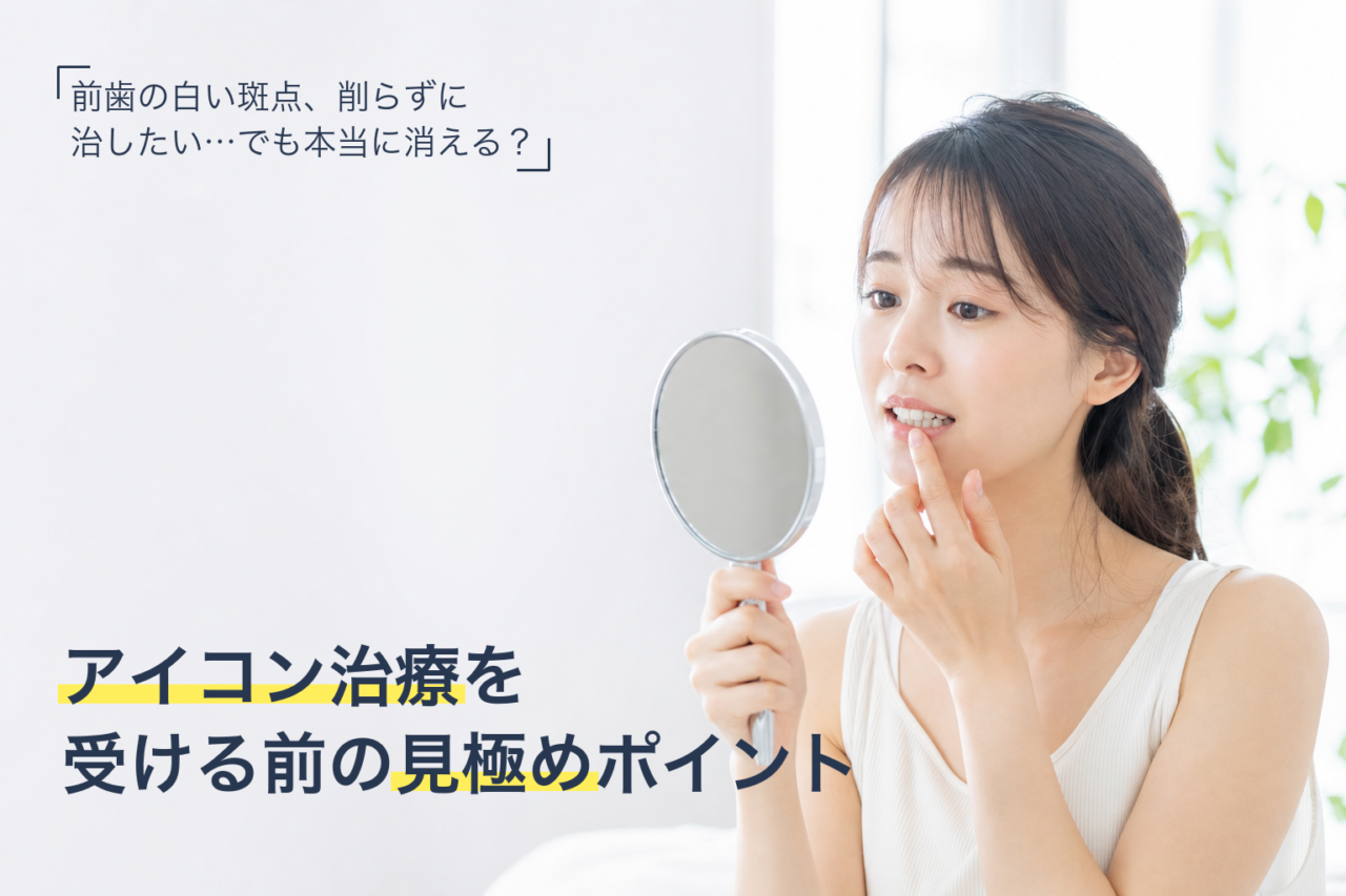 前歯の白い斑点をアイコン治療で改善する前に確認したいポイント